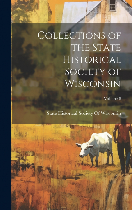 Collections of the State Historical Society of Wisconsin; Volume 8