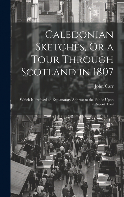Caledonian Sketches, Or a Tour Through Scotland in 1807