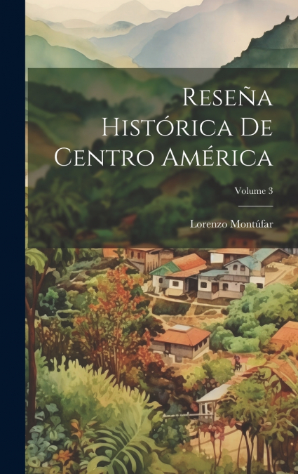 Reseña Histórica De Centro América; Volume 3
