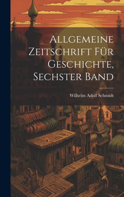 Allgemeine Zeitschrift Für Geschichte, Sechster Band