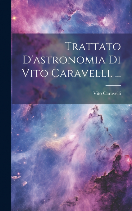 Trattato D’astronomia Di Vito Caravelli. ...