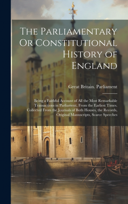 The Parliamentary Or Constitutional History of England