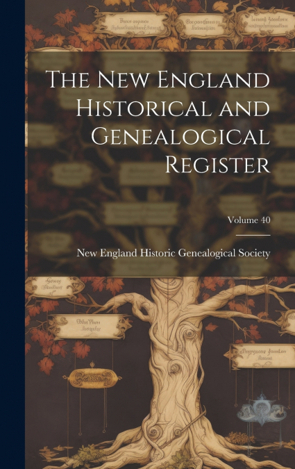 The New England Historical and Genealogical Register; Volume 40