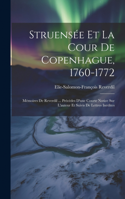 Struensée Et La Cour De Copenhague, 1760-1772
