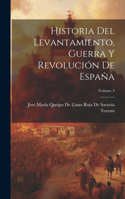 Historia Del Levantamiento, Guerra Y Revolución De España; Volume 3