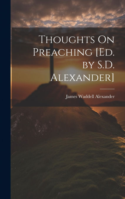 Thoughts On Preaching [Ed. by S.D. Alexander]