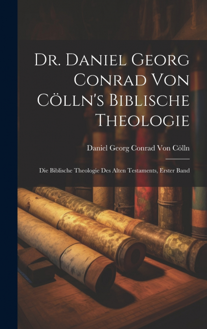 Dr. Daniel Georg Conrad von Cölln’s biblische Theologie