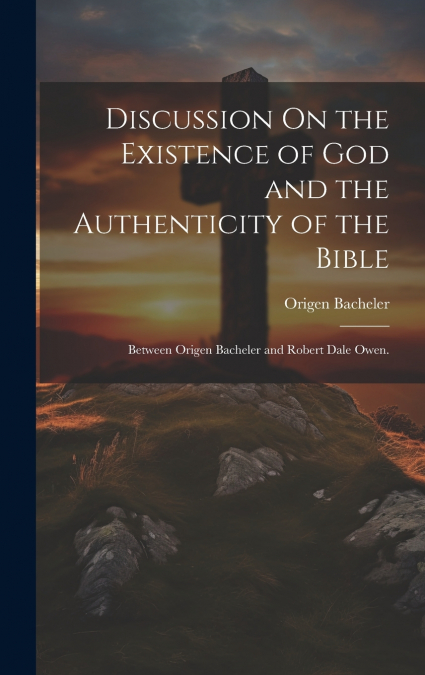 Discussion On the Existence of God and the Authenticity of the Bible