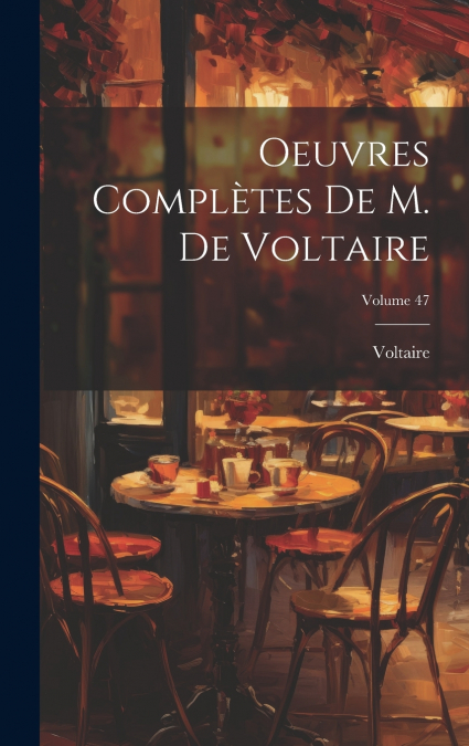 Oeuvres Complètes De M. De Voltaire; Volume 47