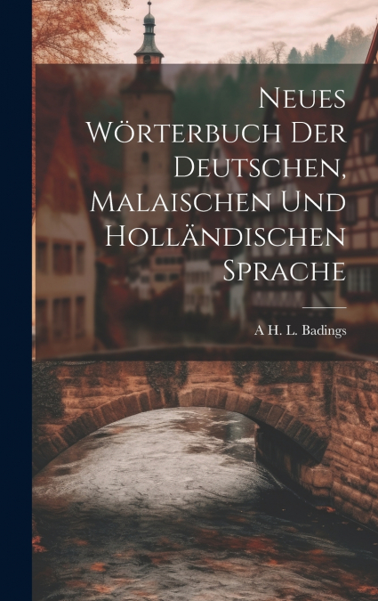 Neues Wörterbuch Der Deutschen, Malaischen Und Holländischen Sprache