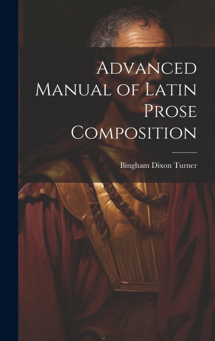 Advanced Manual of Latin Prose Composition