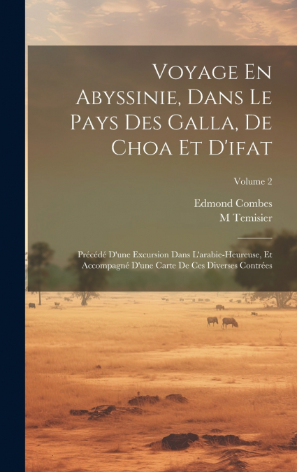 Voyage En Abyssinie, Dans Le Pays Des Galla, De Choa Et D’ifat