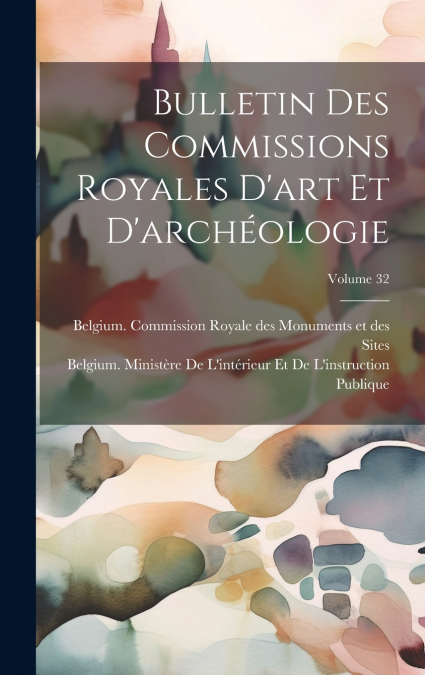 Bulletin Des Commissions Royales D’art Et D’archéologie; Volume 32