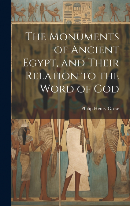 The Monuments of Ancient Egypt, and Their Relation to the Word of God