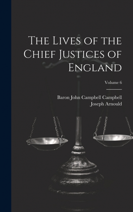 The Lives of the Chief Justices of England; Volume 6
