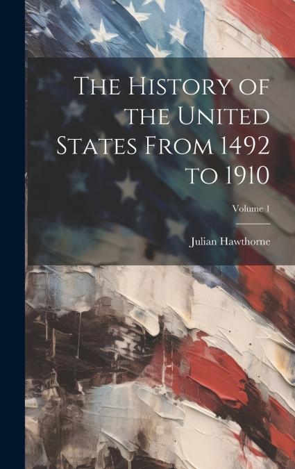 The History of the United States From 1492 to 1910; Volume 1