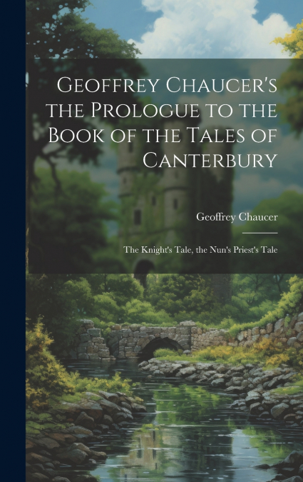 Geoffrey Chaucer’s the Prologue to the Book of the Tales of Canterbury