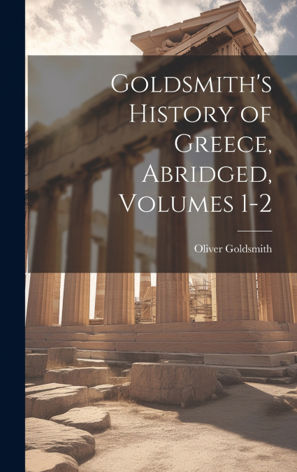 Goldsmith’s History of Greece, Abridged, Volumes 1-2