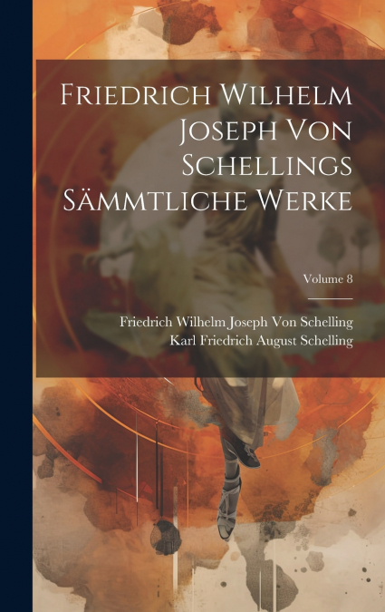 Friedrich Wilhelm Joseph Von Schellings Sämmtliche Werke; Volume 8