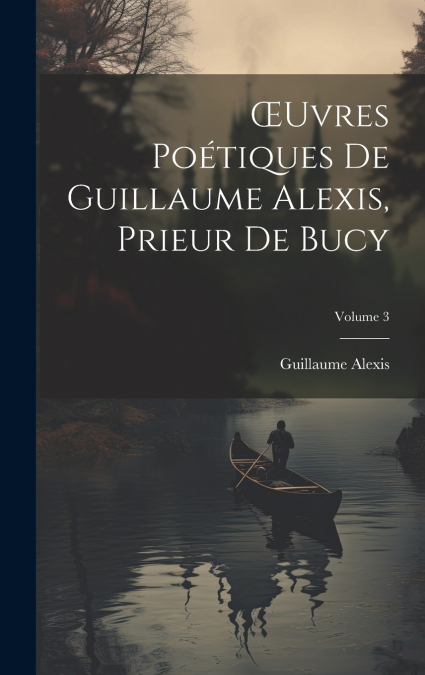 Œuvres Poétiques De Guillaume Alexis, Prieur De Bucy; Volume 3