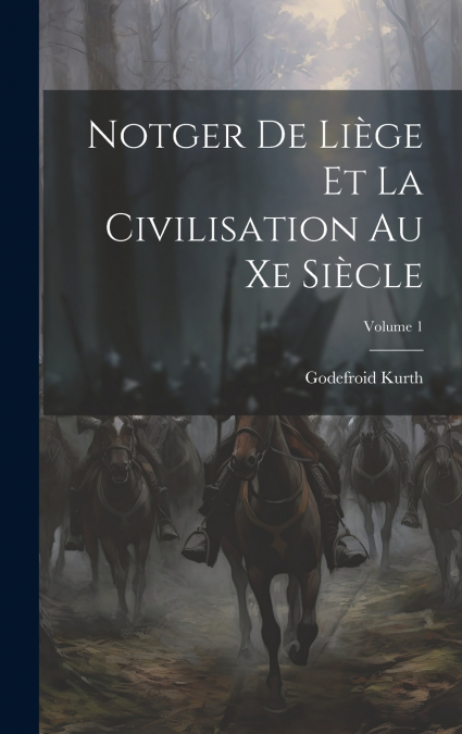 Notger De Liège Et La Civilisation Au Xe Siècle; Volume 1