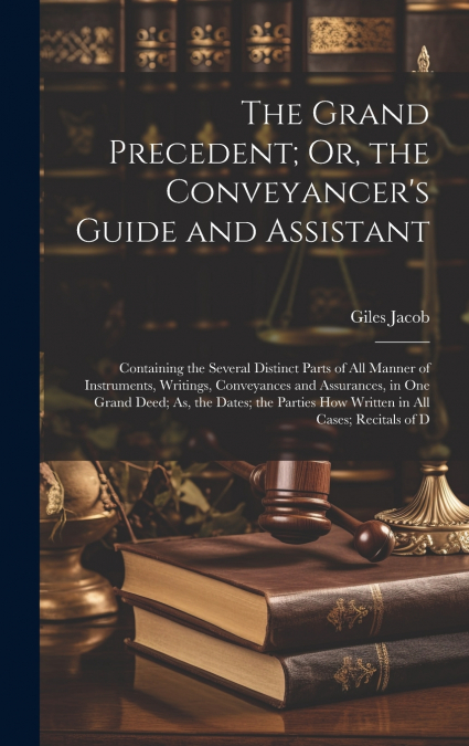 The Grand Precedent; Or, the Conveyancer’s Guide and Assistant