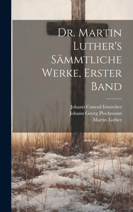 Dr. Martin Luther’s Sämmtliche Werke, Erster Band