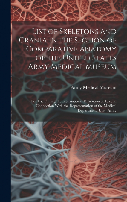 List of Skeletons and Crania in the Section of Comparative Anatomy of the United States Army Medical Museum