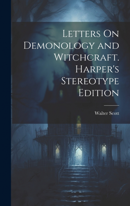 Letters On Demonology and Witchcraft. Harper’s Stereotype Edition; Harper’s Stereotype Edition