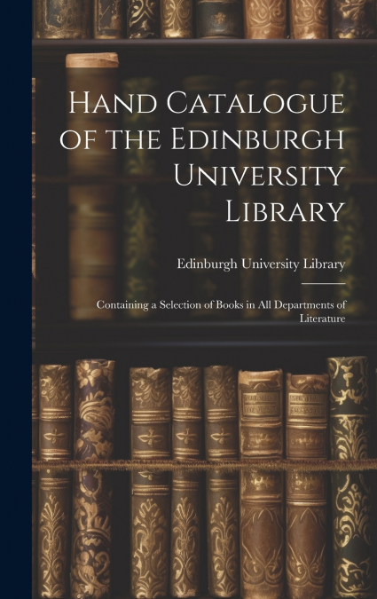 Hand Catalogue of the Edinburgh University Library