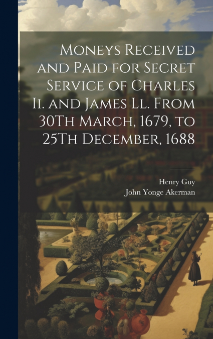 Moneys Received and Paid for Secret Service of Charles Ii. and James Ll. From 30Th March, 1679, to 25Th December, 1688