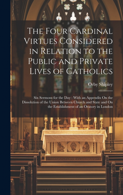 The Four Cardinal Virtues Considered in Relation to the Public and Private Lives of Catholics