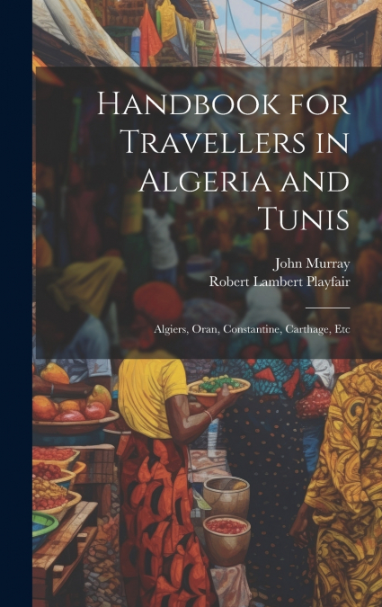Handbook for Travellers in Algeria and Tunis