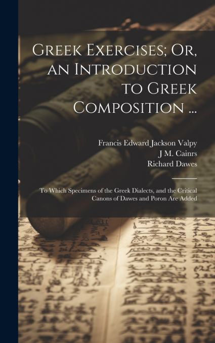 Greek Exercises; Or, an Introduction to Greek Composition ...