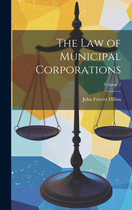 The Law of Municipal Corporations; Volume 2