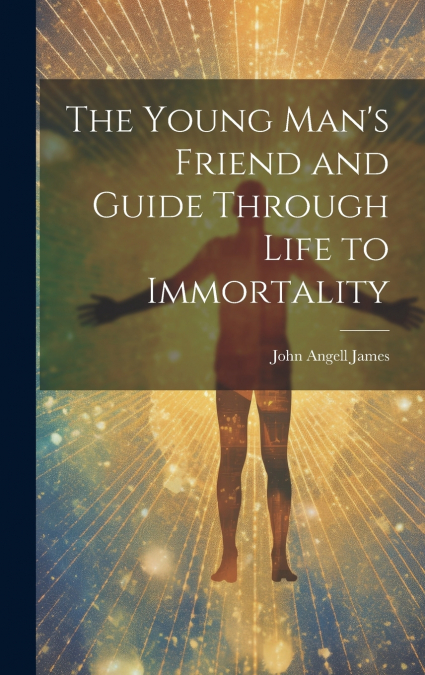 The Young Man’s Friend and Guide Through Life to Immortality