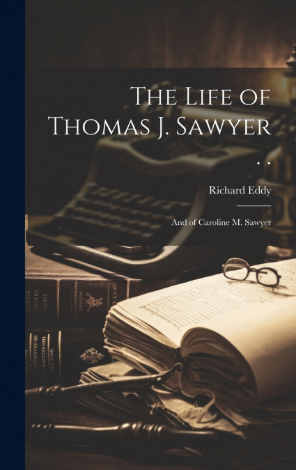 The Life of Thomas J. Sawyer . .