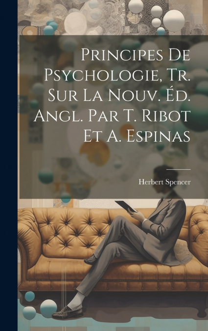Principes De Psychologie, Tr. Sur La Nouv. Éd. Angl. Par T. Ribot Et A. Espinas