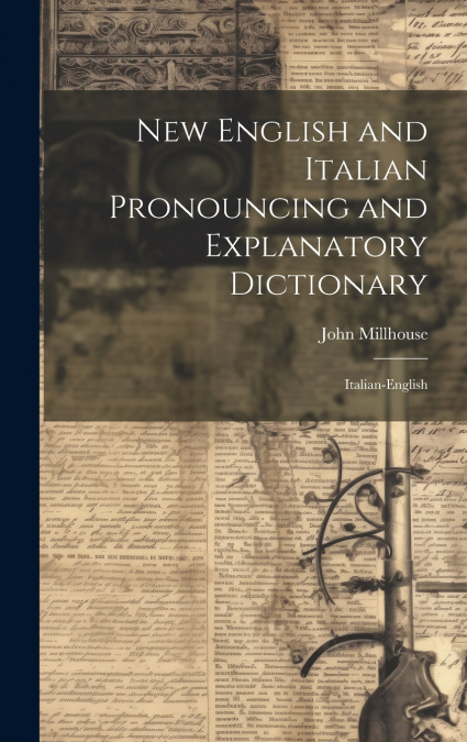 New English and Italian Pronouncing and Explanatory Dictionary