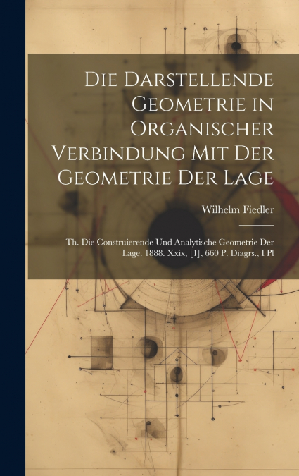 Die Darstellende Geometrie in Organischer Verbindung Mit Der Geometrie Der Lage