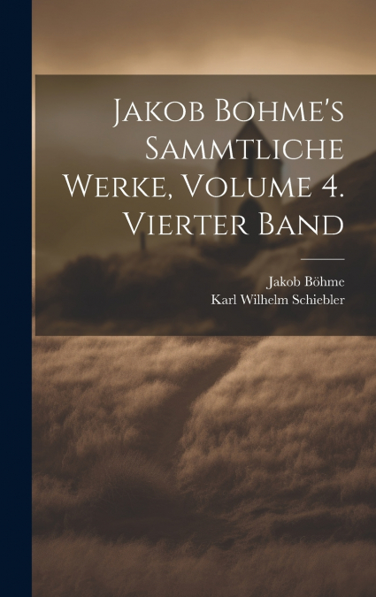 Jakob Bohme’s Sammtliche Werke, Volume 4. Vierter Band