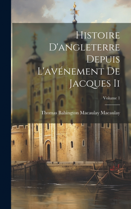 Histoire D’angleterre Depuis L’avénement De Jacques Ii; Volume 1