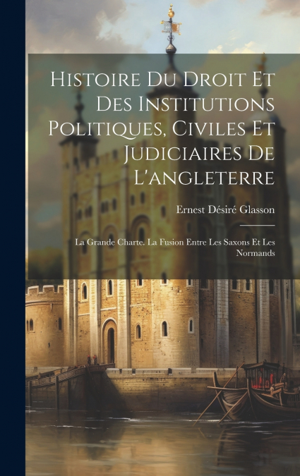 Histoire Du Droit Et Des Institutions Politiques, Civiles Et Judiciaires De L’angleterre