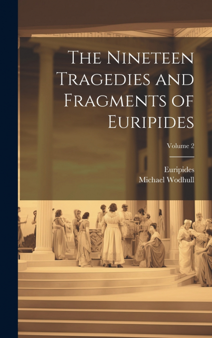 The Nineteen Tragedies and Fragments of Euripides; Volume 2