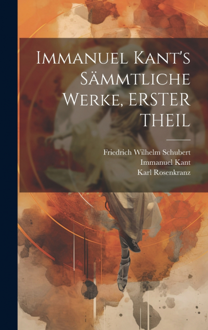 Immanuel Kant’s Sämmtliche Werke, ERSTER THEIL