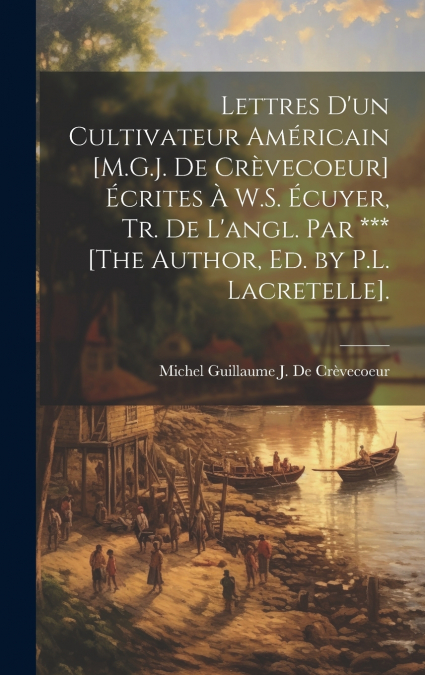 Lettres D’un Cultivateur Américain [M.G.J. De Crèvecoeur] Écrites À W.S. Écuyer, Tr. De L’angl. Par *** [The Author, Ed. by P.L. Lacretelle].