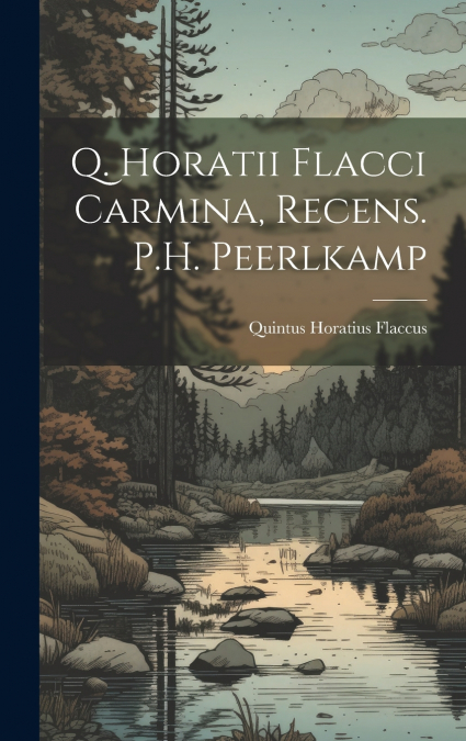 Q. Horatii Flacci Carmina, Recens. P.H. Peerlkamp