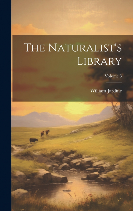 The Naturalist’s Library; Volume 3