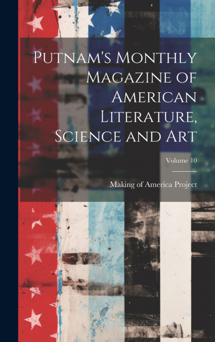 Putnam’s Monthly Magazine of American Literature, Science and Art; Volume 10