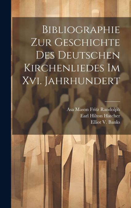 Bibliographie Zur Geschichte Des Deutschen Kirchenliedes Im Xvi. Jahrhundert